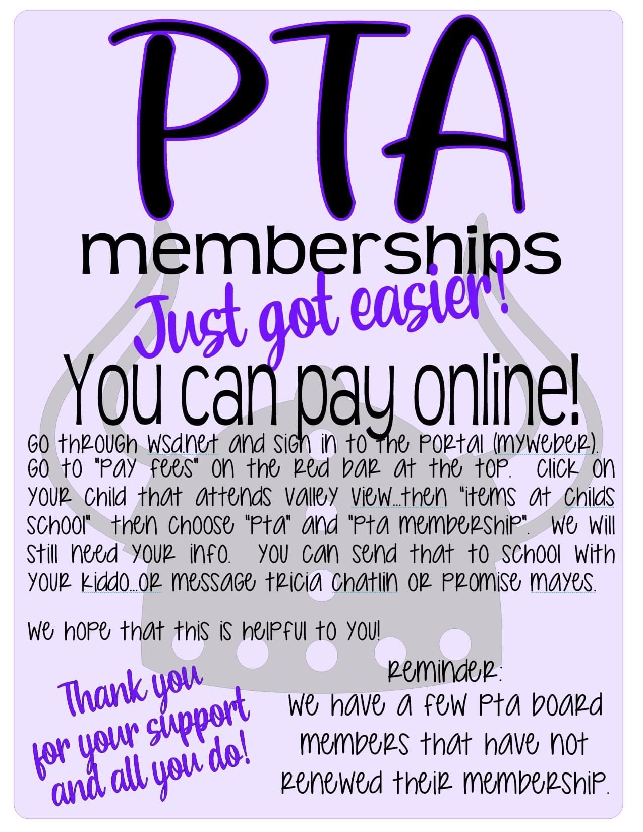 PTA Memberships: Just got easier!  You can pay online!  Sign in on the Portal.  Go to "pay fees" on the red bar at the top.  Click on your child's name that attends Valley View.  Choose items at your childs school.  Then choose PTA and PTA membership.  